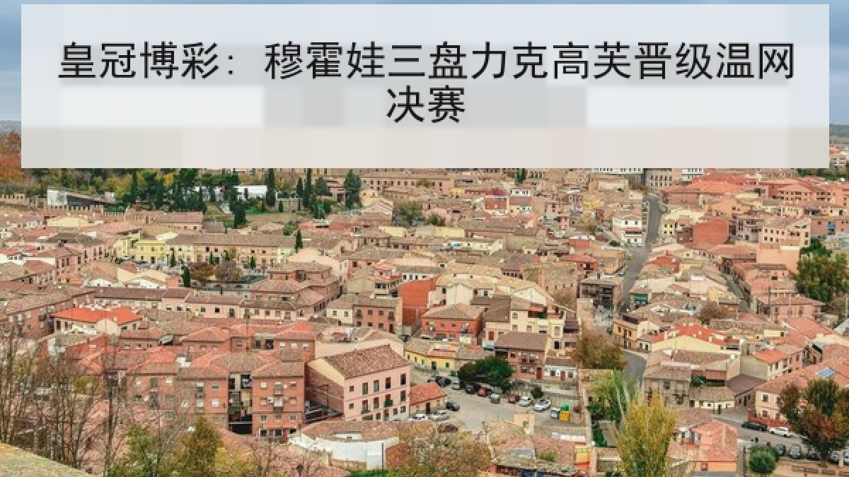 皇冠博彩: 穆霍娃三盘力克高芙晋级温网决赛